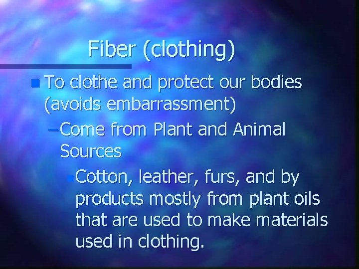 Fiber (clothing) n To clothe and protect our bodies (avoids embarrassment) – Come from