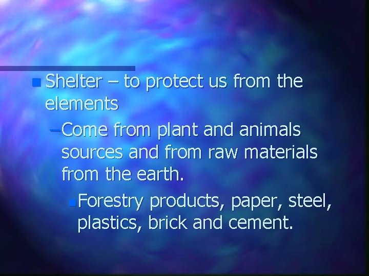 n Shelter – to protect us from the elements – Come from plant and