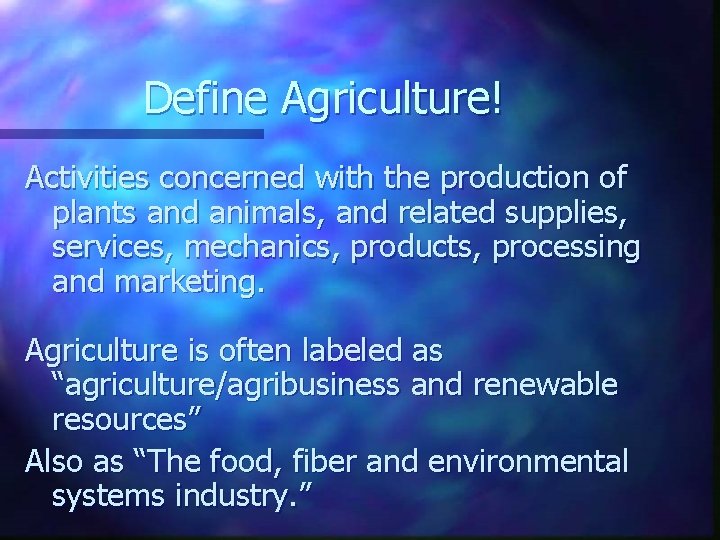 Define Agriculture! Activities concerned with the production of plants and animals, and related supplies,