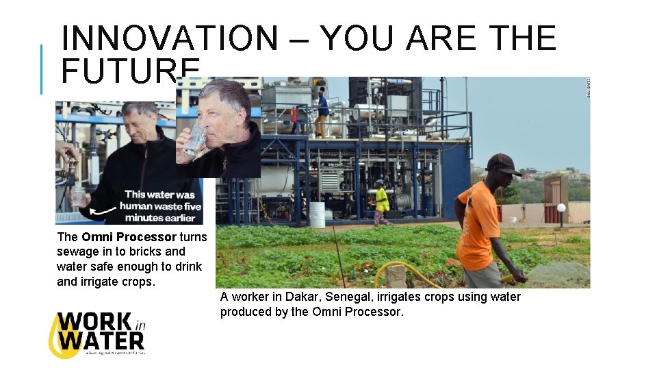 INNOVATION – YOU ARE THE FUTURE The Omni Processor turns sewage in to bricks