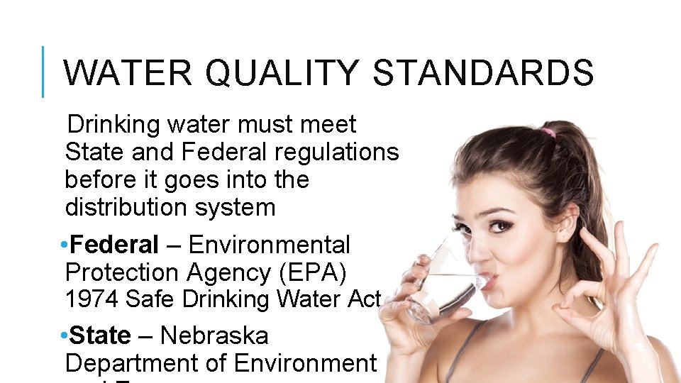 WATER QUALITY STANDARDS Drinking water must meet State and Federal regulations before it goes