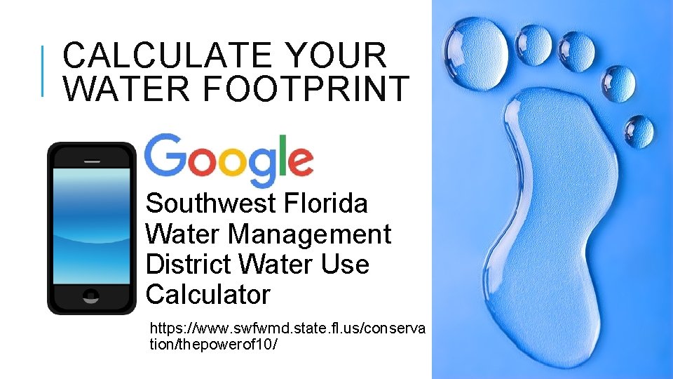 CALCULATE YOUR WATER FOOTPRINT Southwest Florida Water Management District Water Use Calculator https: //www.