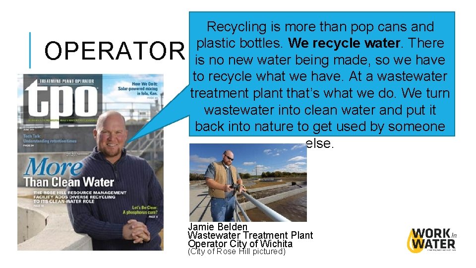 OPERATOR Recycling is more than pop cans and plastic bottles. We recycle water. There