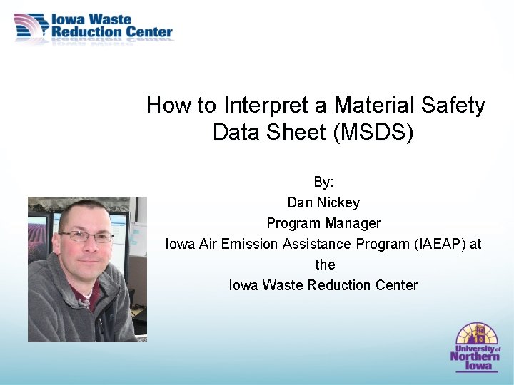 How to Interpret a Material Safety Data Sheet (MSDS) By: Dan Nickey Program Manager
