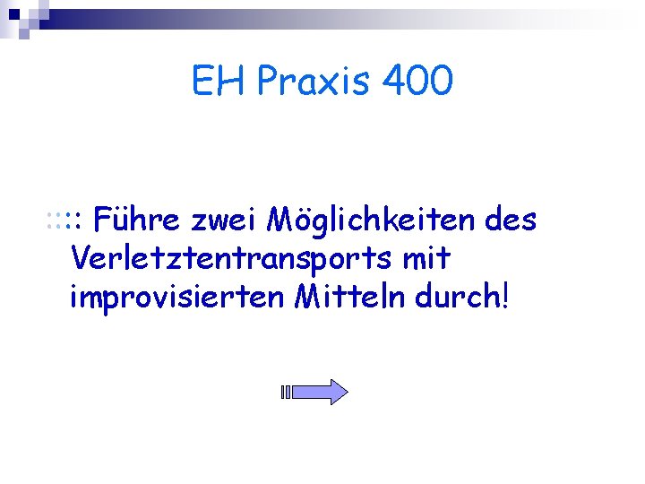 EH Praxis 400 : : Führe zwei Möglichkeiten des Verletztentransports mit improvisierten Mitteln durch!