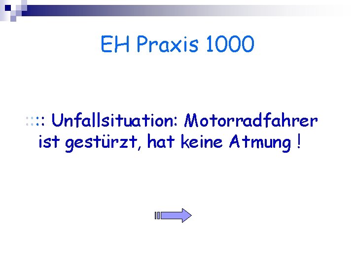 EH Praxis 1000 : : Unfallsituation: Motorradfahrer ist gestürzt, hat keine Atmung ! 