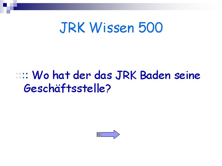 JRK Wissen 500 : : Wo hat der das JRK Baden seine Geschäftsstelle? 