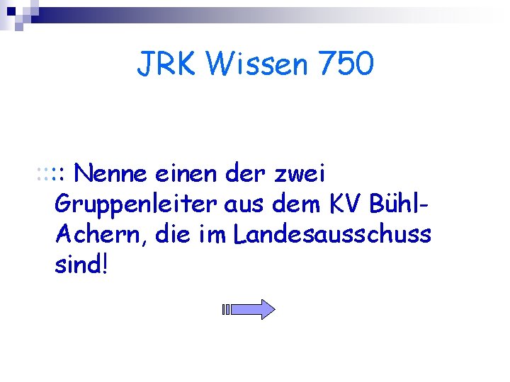 JRK Wissen 750 : : Nenne einen der zwei Gruppenleiter aus dem KV Bühl.
