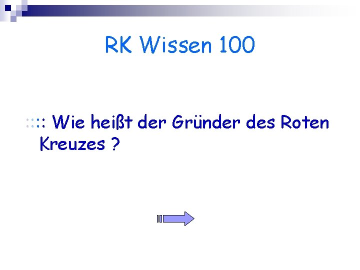 RK Wissen 100 : : Wie heißt der Gründer des Roten Kreuzes ? 