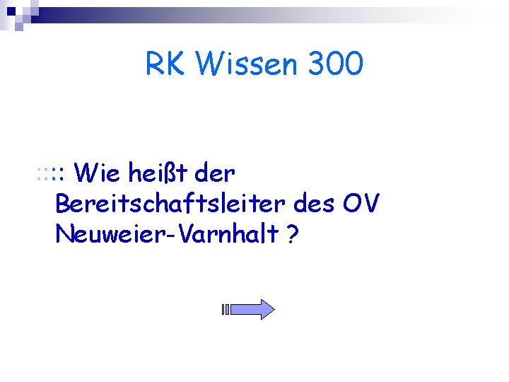 RK Wissen 300 : : Wie heißt der Bereitschaftsleiter des OV Neuweier-Varnhalt ? 