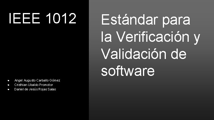 IEEE 1012 ● ● ● Angel Augusto Carballo Gómez Cristhian Ubaldo Promotor Daniel de