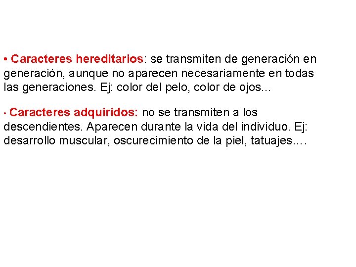  • Caracteres hereditarios: se transmiten de generación en generación, aunque no aparecen necesariamente