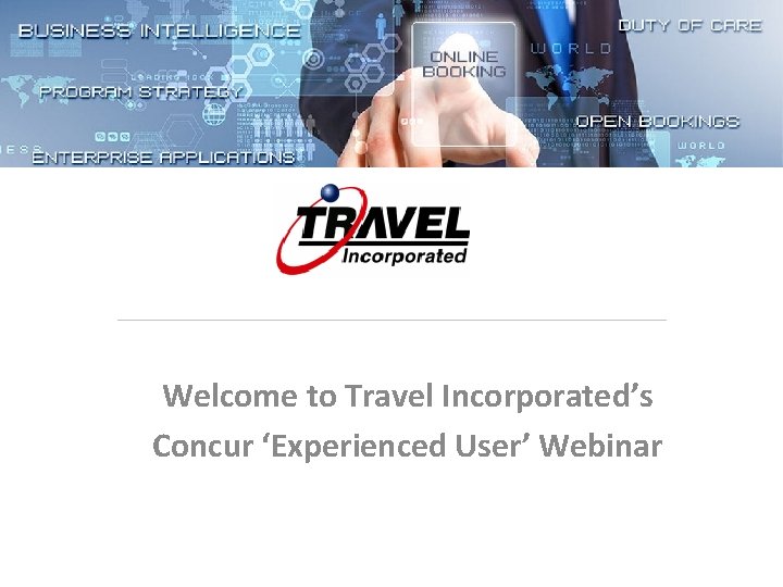 Welcome to Travel Incorporated’s Concur ‘Experienced User’ Webinar 