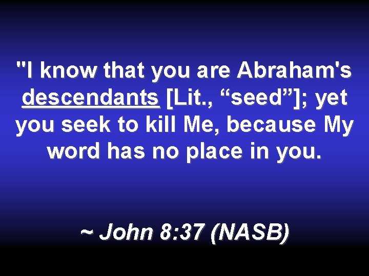 "I know that you are Abraham's descendants [Lit. , “seed”]; yet you seek to