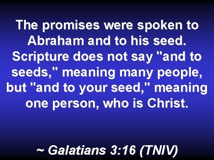 The promises were spoken to Abraham and to his seed. Scripture does not say The promises were spoken to Abraham and to his seed. Scripture does not say