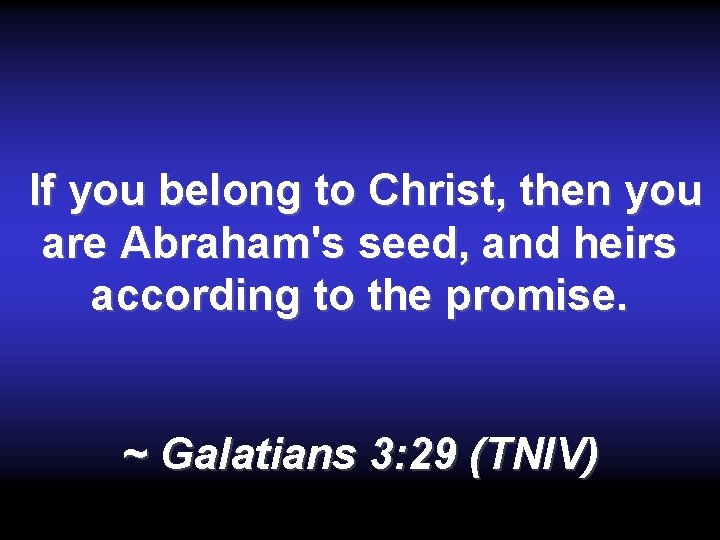 If you belong to Christ, then you are Abraham's seed, and heirs according to If you belong to Christ, then you are Abraham's seed, and heirs according to
