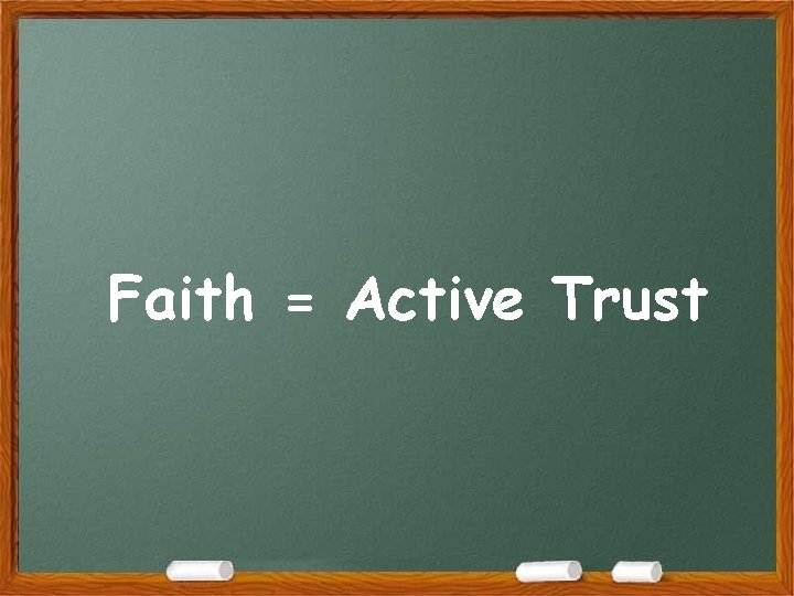 Faith = Active Trust Faith = Active Trust