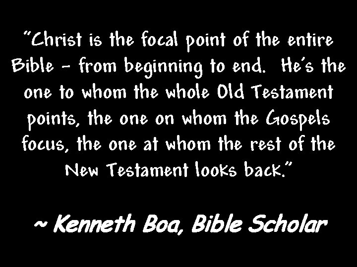 “Christ is the focal point of the entire Bible – from beginning to end. “Christ is the focal point of the entire Bible – from beginning to end.