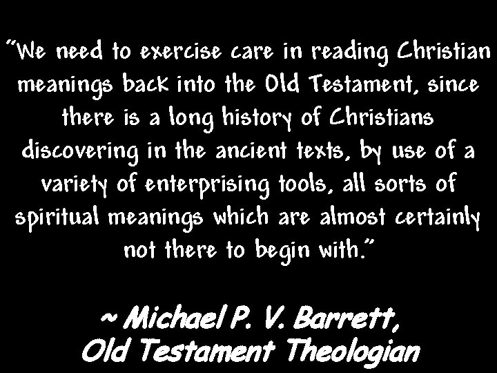 “We need to exercise care in reading Christian meanings back into the Old Testament, “We need to exercise care in reading Christian meanings back into the Old Testament,