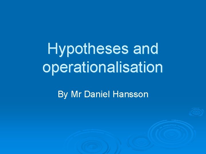 Hypotheses and operationalisation By Mr Daniel Hansson 