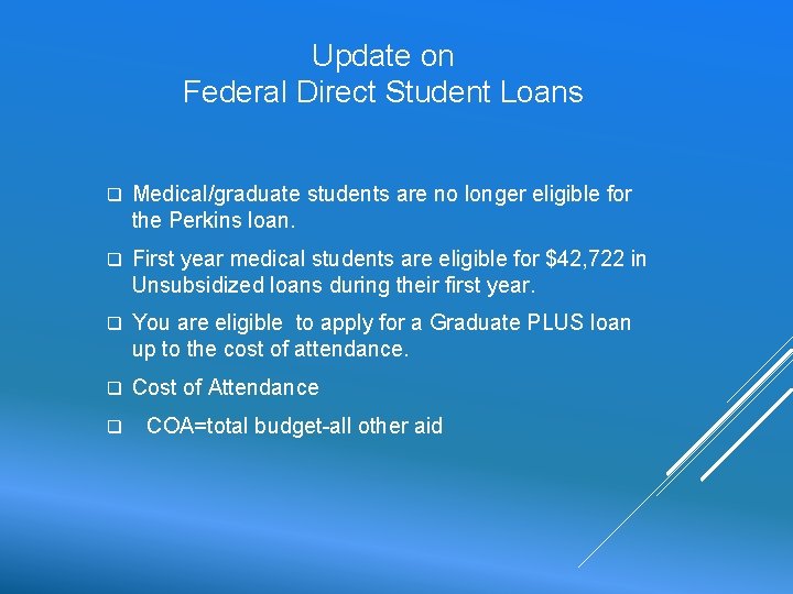 Update on Federal Direct Student Loans q Medical/graduate students are no longer eligible for