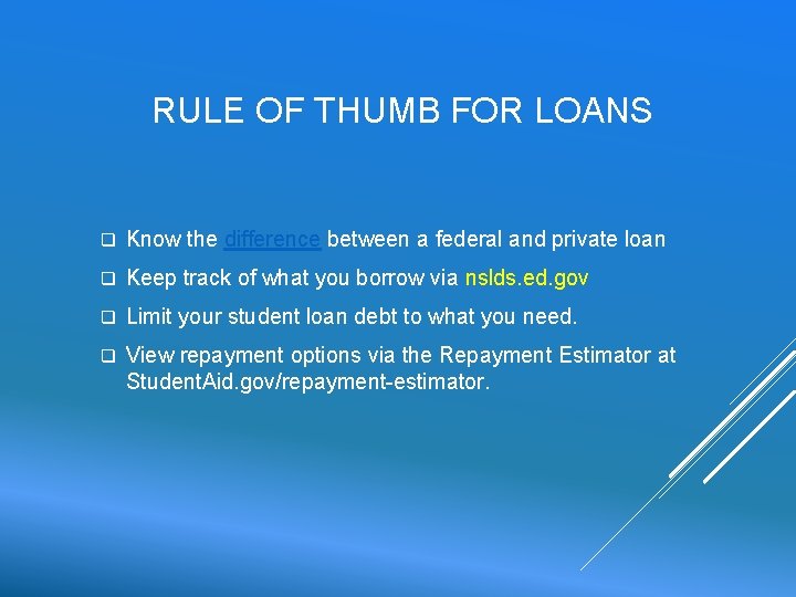 RULE OF THUMB FOR LOANS q Know the difference between a federal and private