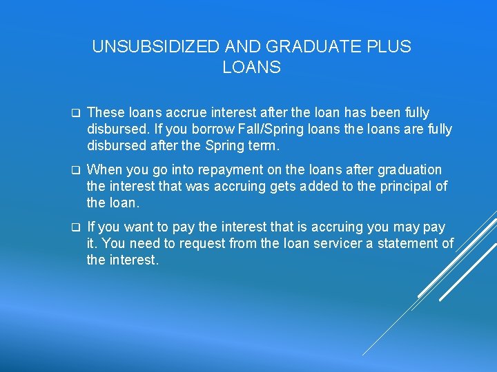 UNSUBSIDIZED AND GRADUATE PLUS LOANS q These loans accrue interest after the loan has