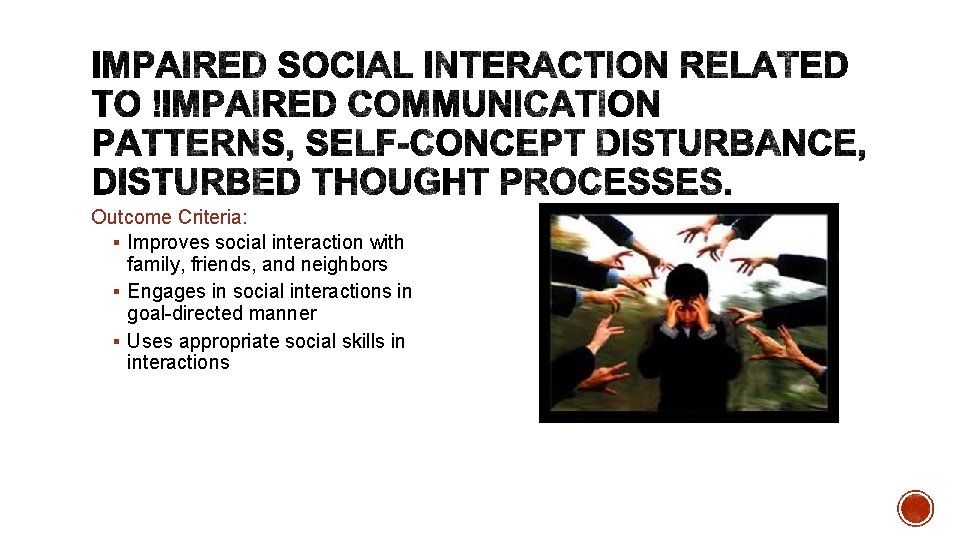 Outcome Criteria: § Improves social interaction with family, friends, and neighbors § Engages in