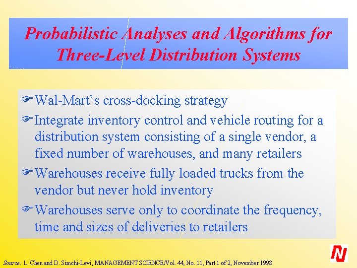 Probabilistic Analyses and Algorithms for Three-Level Distribution Systems FWal-Mart’s cross-docking strategy FIntegrate inventory control