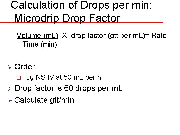 Calculation of Drops per min: Microdrip Drop Factor Volume (m. L) X drop factor