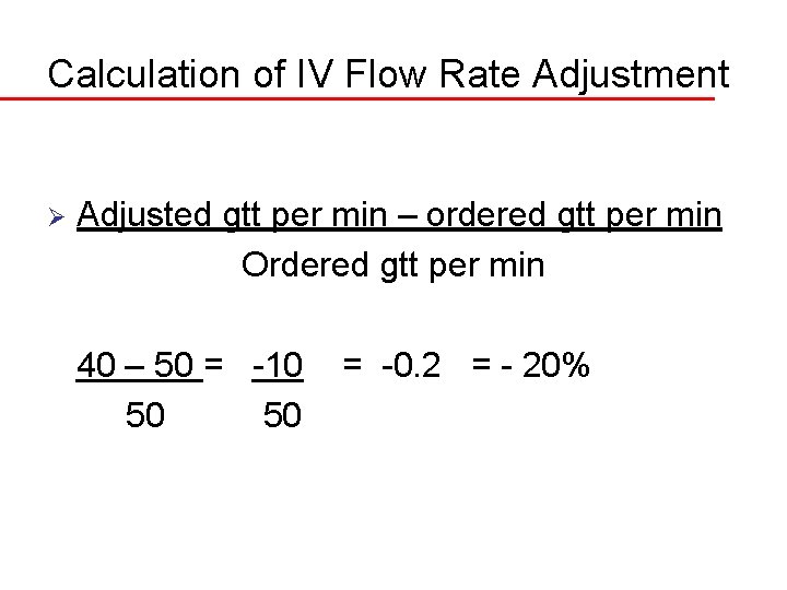 Calculation of IV Flow Rate Adjustment Ø Adjusted gtt per min – ordered gtt