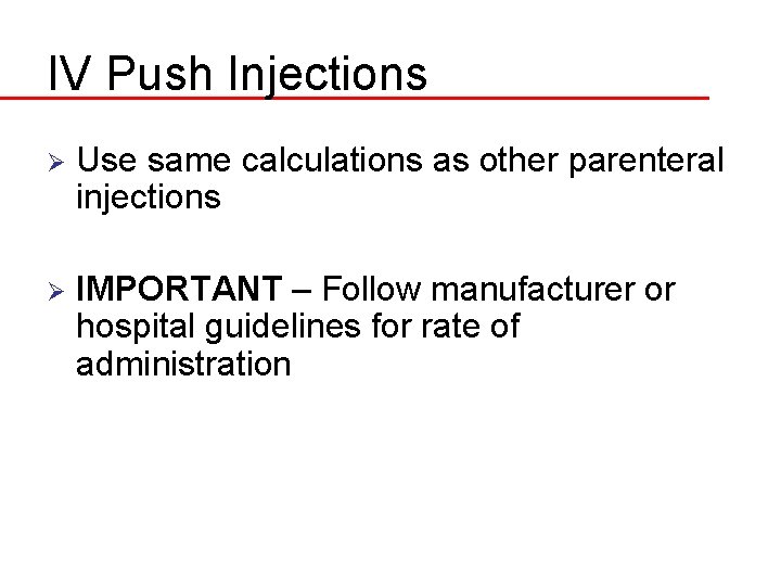 IV Push Injections Ø Use same calculations as other parenteral injections Ø IMPORTANT –