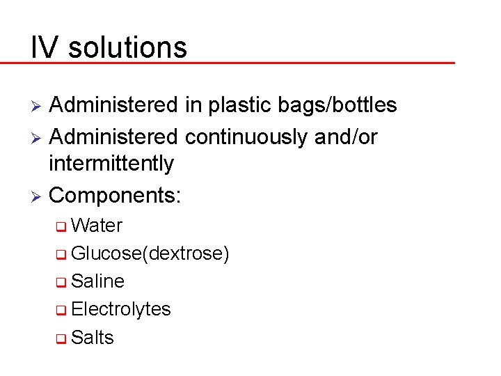 IV solutions Administered in plastic bags/bottles Ø Administered continuously and/or intermittently Ø Components: Ø