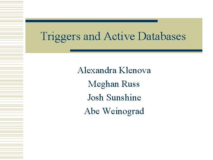 Triggers and Active Databases Alexandra Klenova Meghan Russ Josh Sunshine Abe Weinograd 