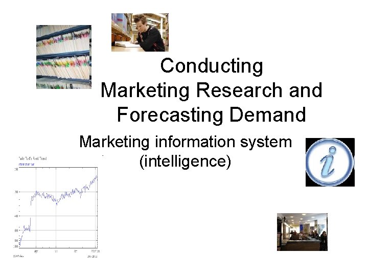 Conducting Marketing Research and Forecasting Demand Marketing information system (intelligence) 