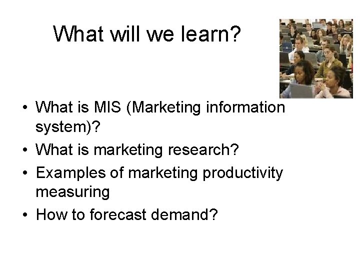 What will we learn? • What is MIS (Marketing information system)? • What is