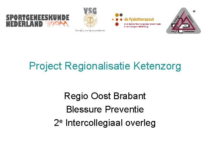 Project Regionalisatie Ketenzorg Regio Oost Brabant Blessure Preventie 2 e Intercollegiaal overleg 