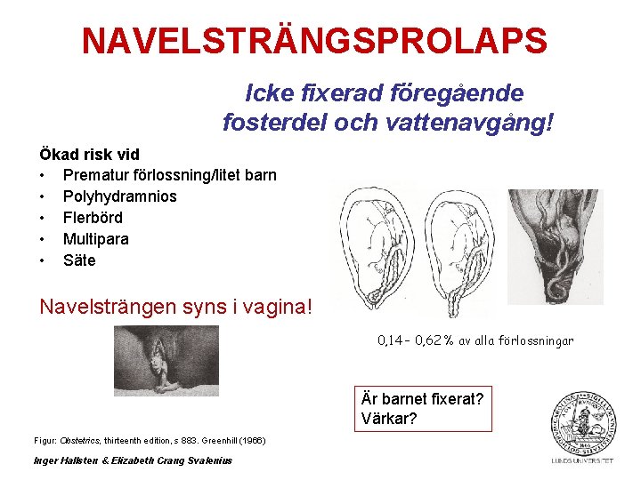 NAVELSTRÄNGSPROLAPS Icke fixerad föregående fosterdel och vattenavgång! Ökad risk vid • Prematur förlossning/litet barn
