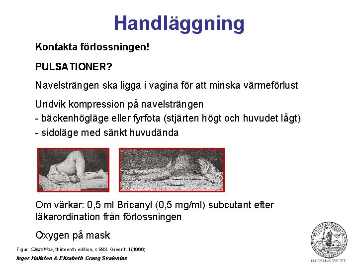 Handläggning Kontakta förlossningen! PULSATIONER? Navelsträngen ska ligga i vagina för att minska värmeförlust Undvik