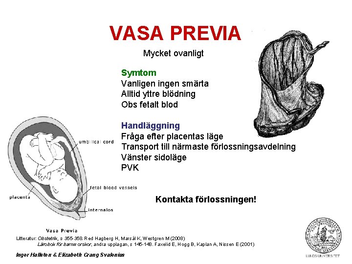 VASA PREVIA Mycket ovanligt Symtom Vanligen ingen smärta Alltid yttre blödning Obs fetalt blod