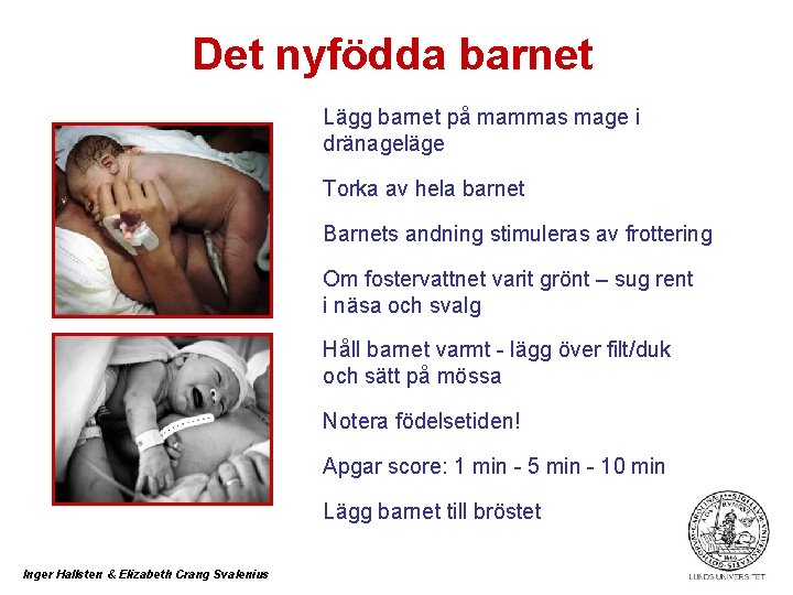 Det nyfödda barnet Lägg barnet på mammas mage i dränageläge Torka av hela barnet