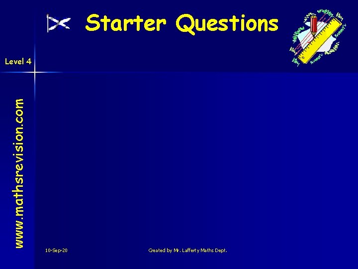 Starter Questions www. mathsrevision. com Level 4 10 -Sep-20 Created by Mr. Lafferty Maths