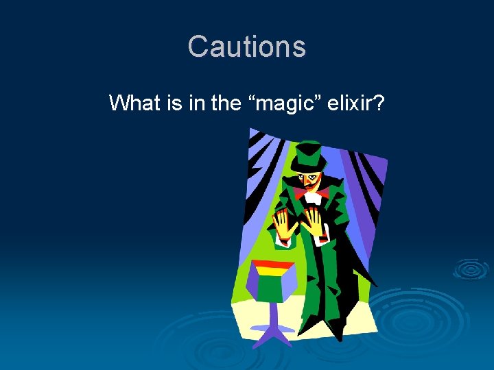 Cautions What is in the “magic” elixir? 