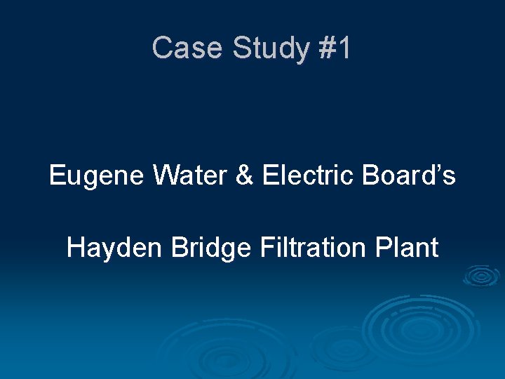 Case Study #1 Eugene Water & Electric Board’s Hayden Bridge Filtration Plant 