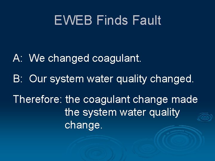 EWEB Finds Fault A: We changed coagulant. B: Our system water quality changed. Therefore: