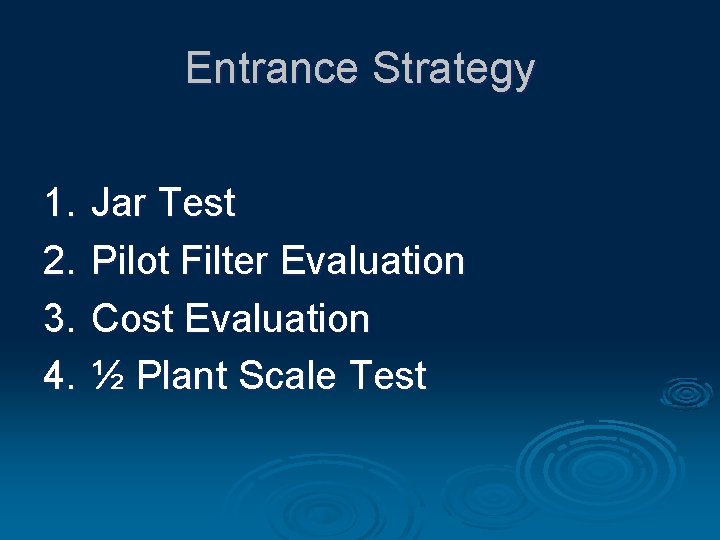 Entrance Strategy 1. 2. 3. 4. Jar Test Pilot Filter Evaluation Cost Evaluation ½