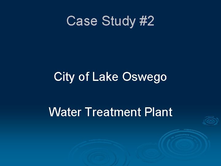 Case Study #2 City of Lake Oswego Water Treatment Plant 