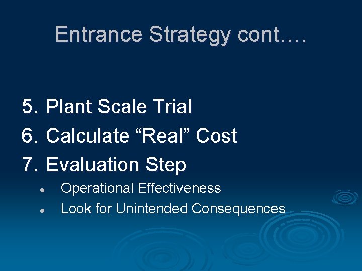 Entrance Strategy cont…. 5. 6. 7. Plant Scale Trial Calculate “Real” Cost Evaluation Step