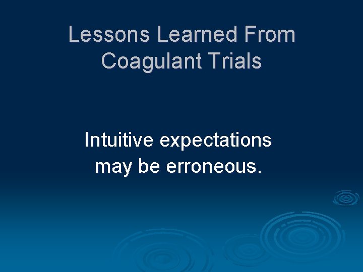 Lessons Learned From Coagulant Trials Intuitive expectations may be erroneous. 