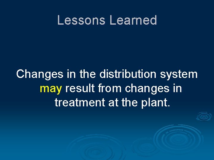 Lessons Learned Changes in the distribution system may result from changes in treatment at